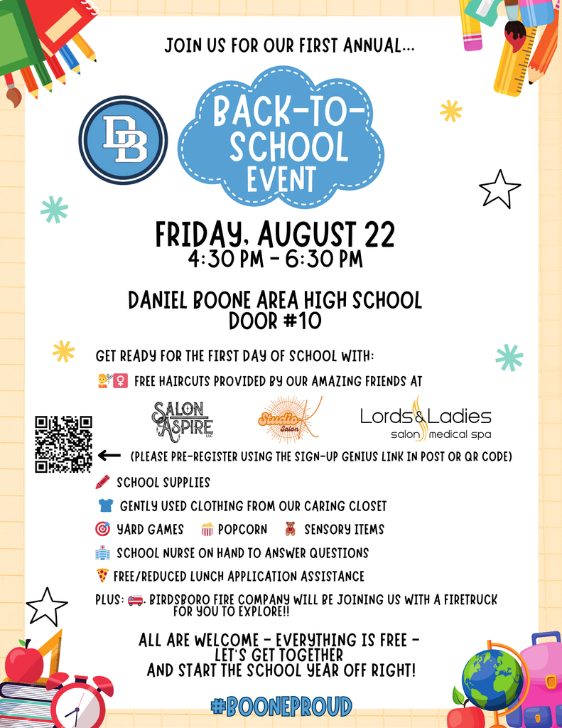 Join us for our first annual Back-To-School Event Friday, August 22 4:30 PM - 6:30 PM Daniel Boone Area High School Door #10 Get ready for the first day of school with: Free haircuts provided by our amazing friends at Salon Aspire, Studio K Salon and Lords & Ladies Salon Medical Spa (please pre-register using the Sign-Up-Genius Link in post or QR code) School Supplies, Gently Used Clothing from our Caring Closet, Yard Games, Popcorn, Sensory Items, School Nurse on hand to answer questions, free/reduced lunch application assistance, plus Birdsboro Fire Company will be on hand with a fire truck for you to explore! All are welcome - everything is free- let's get together and start the school year off right!