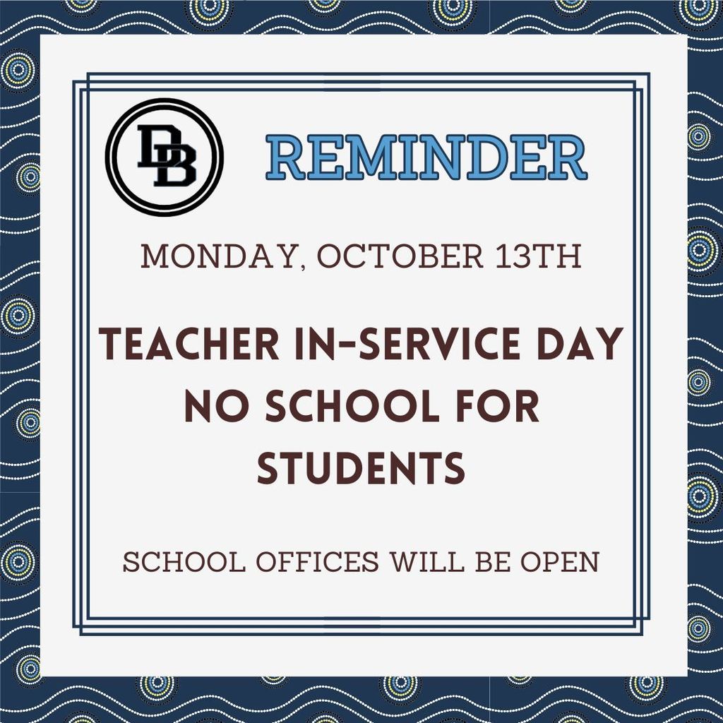 Reminder Monday, October 13th Teacher In-Service Day No School for Students School Offices will be open