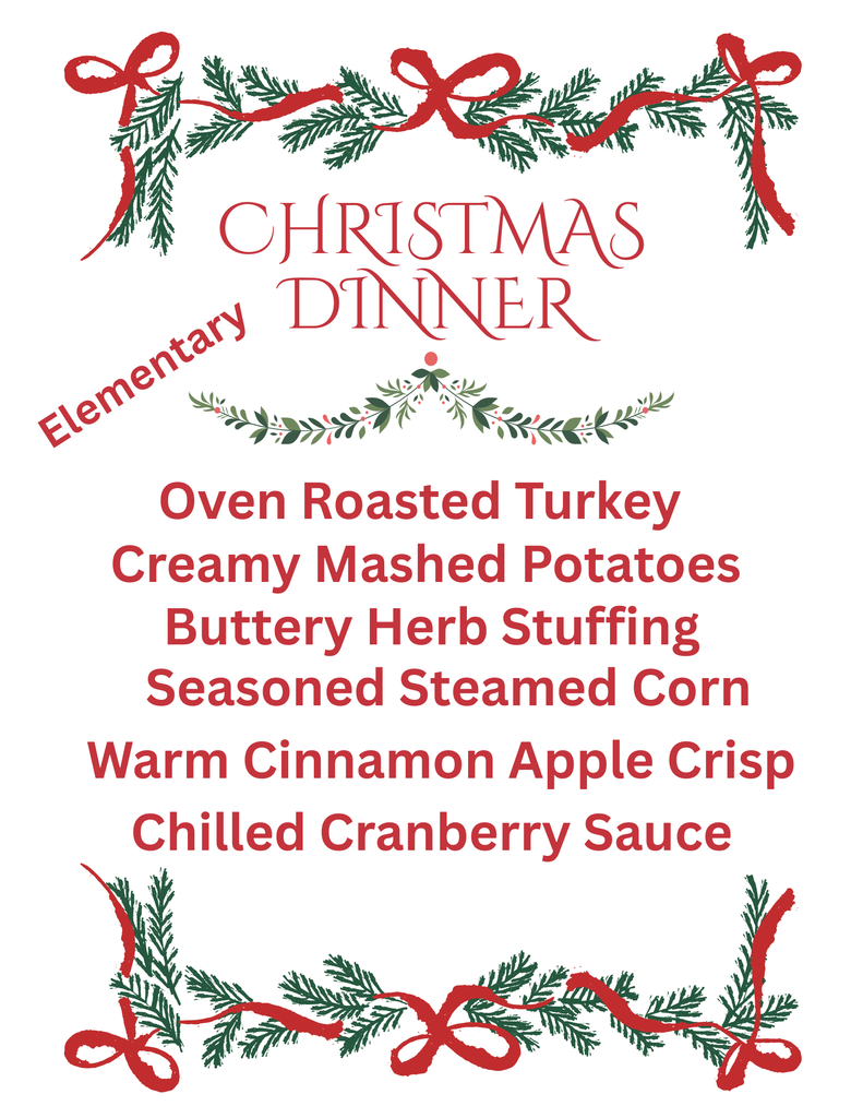 Elementary Christmas Dinner Oven Roasted Turkey, Creamy Mashed Potatoes, Buttery Herb Stuffing, Season Steamed Corn, Warm Apple Crisp, Chilled Cranberry Sauce