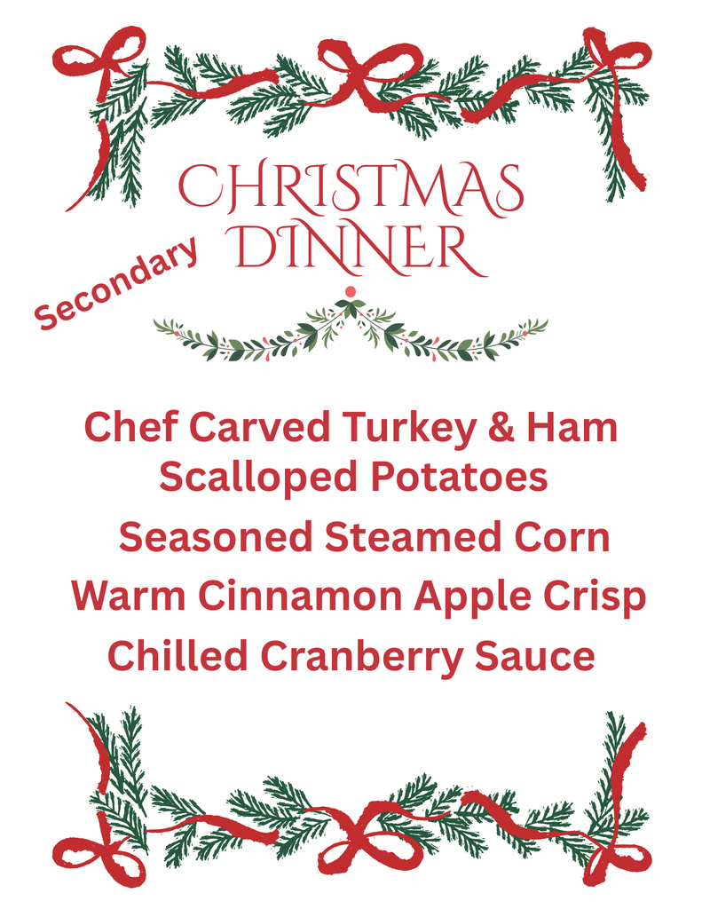 Secondary Christmas Dinner Chef Carved Turkey & Ham, Scalloped Potatoes, Seasoned Steamed Corn, Warm Cinnamon Apple Crisp, Chilled Cranberry Sauce