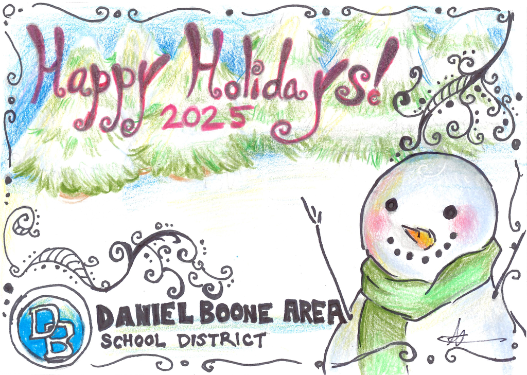 A hand-drawn holiday card featuring a cheerful snowman wearing a green scarf, with snow-covered evergreen trees and swirling decorative designs in the background. The card reads “Happy Holidays! 2025” in whimsical red lettering and includes the Daniel Boone Area School District logo and name at the bottom. The artwork was created by Ninaluz Munteanu, Class of 2029.