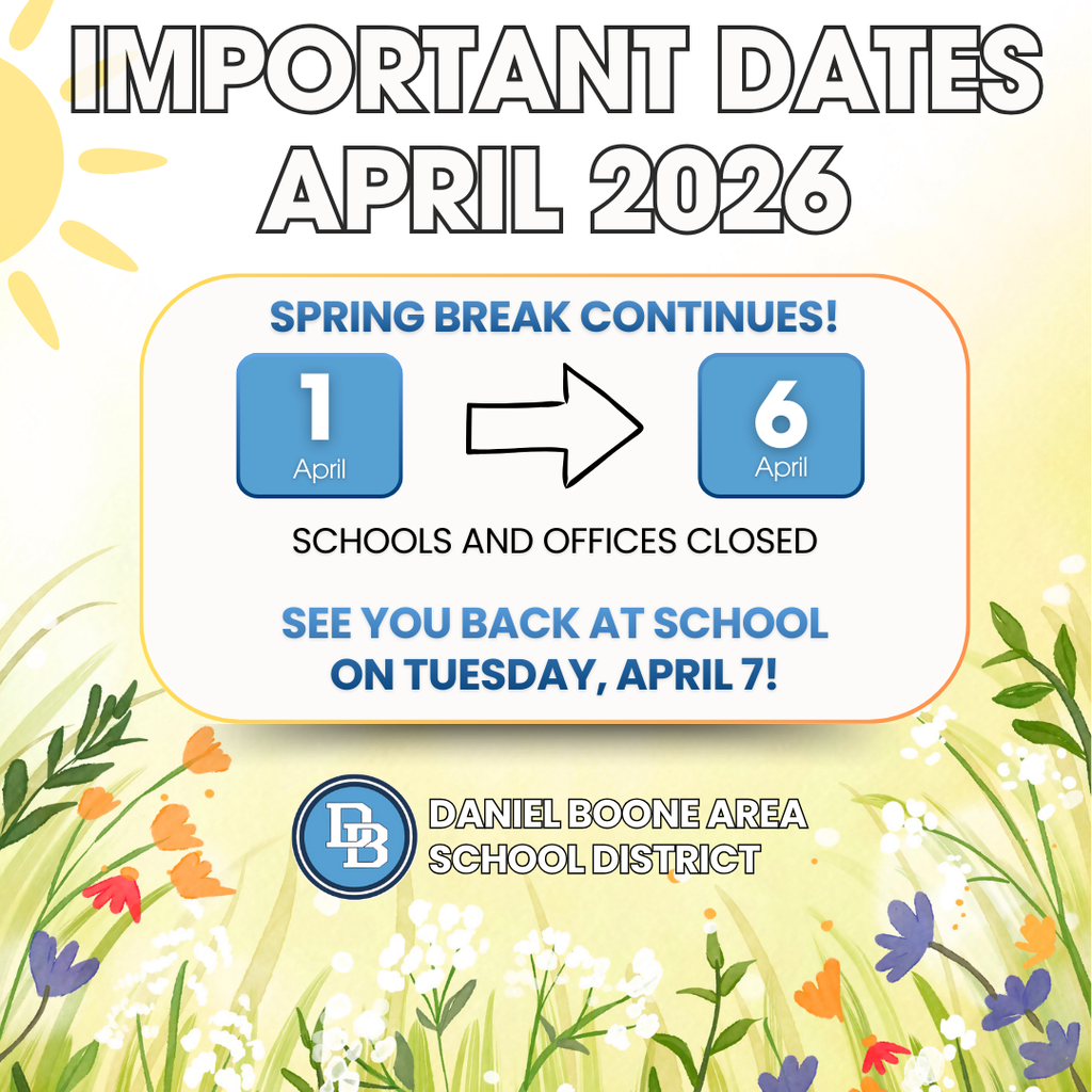 Important Dates April 2026 Spring Break Continues April 1 - April 6 Schools and Offices Closed. See you back at school on Tuesday, April 7! Daniel Boone Area School District