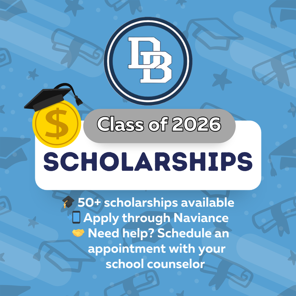 DB Class of 2026 Scholarships 50+ scholarships available. Apply through Naviance, Need help? Schedule an appointment with your school counselor