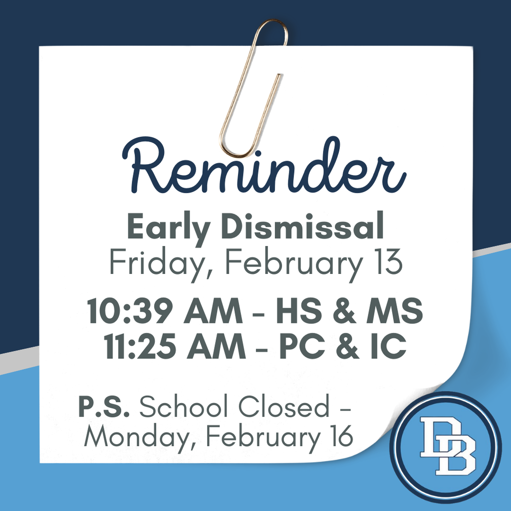 Reminder Early Dismissal Friday, February 13 10:39 AM - HS & MS 11:25 AM - PC & IC P.S. School Closed Monday, February 16