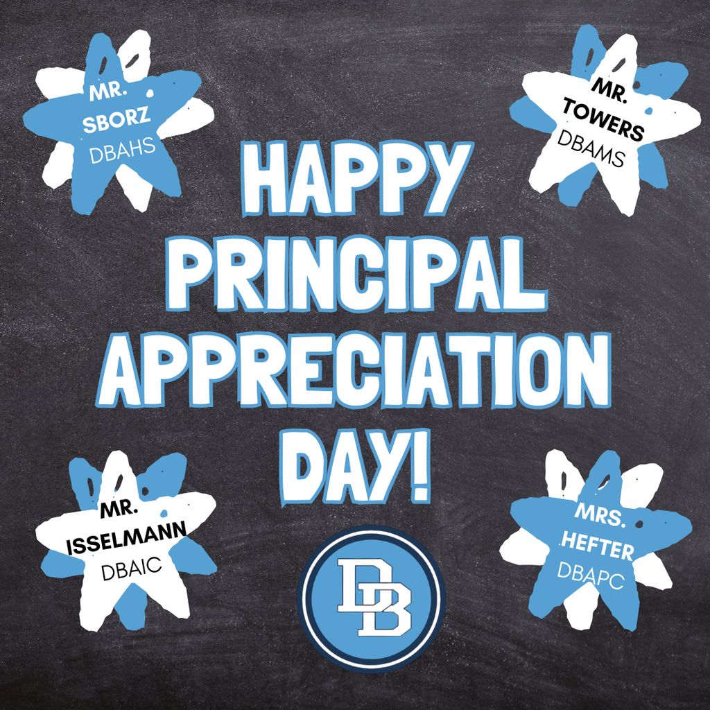 Happy Principal Appreciation Day! Mr. Sborz DBAHS, Mr. Towers DBAMS, Mr. Isselmann DBAIC, Mrs. Hefter DBAPC