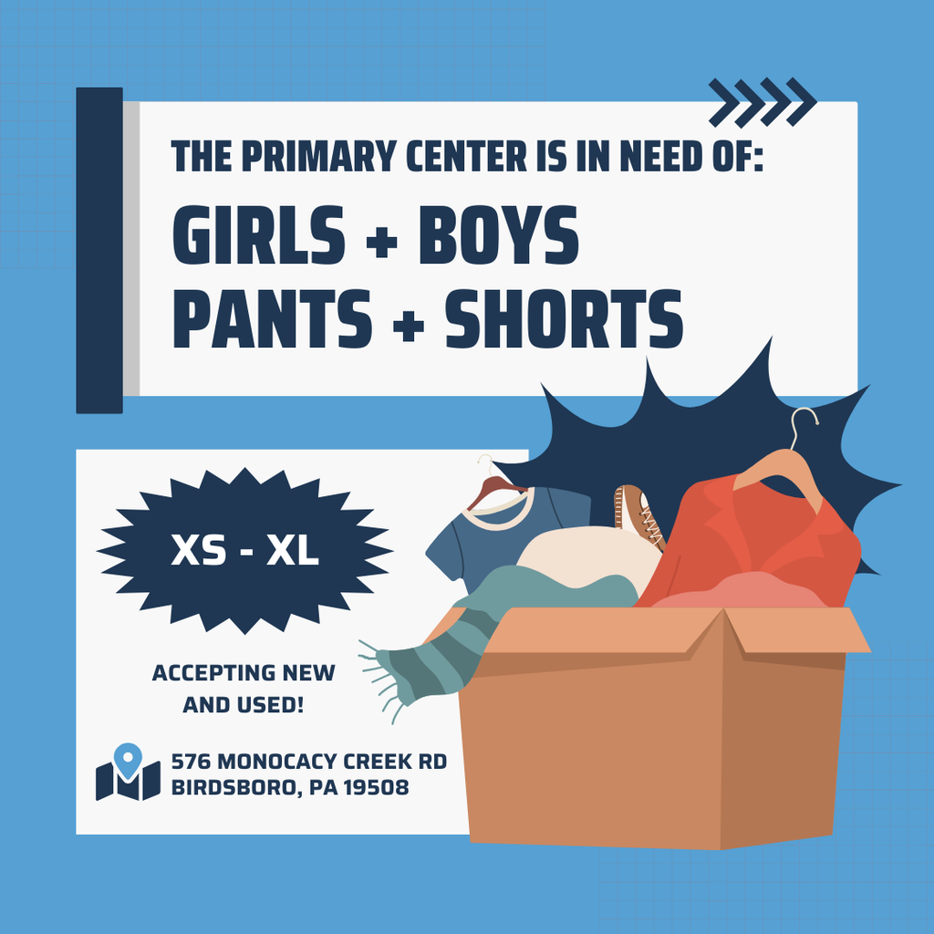 Poster reads "The Primary Center is in need of: Girls + Boys Pants + Shorts XS - XL Accepting new and used! 576 Monocacy Creek Rd, Birdsboro, PA 19508"
