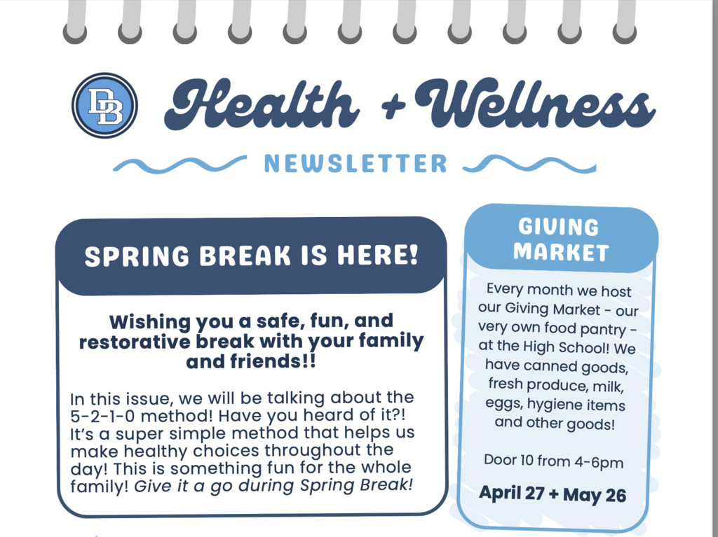 Newsletter style page with Spring Break is here! Wishing you a safe, fun and restorative break with your family and friends!! In this issue, we will be talking about the 5-2-1-0 method! Have you heard of it?! It's a super simple method that helps us make healthy choices throughout the day! This is something fun for the whole family! Give it a go during Spring Break! Giving Market Every month we host our Giving Market - our very own food pantry - at the High School! We have canned goods, fresh produce, milk, eggs, hygiene items and other goods! Door 10 from 4-6 PM April 27 + May 26