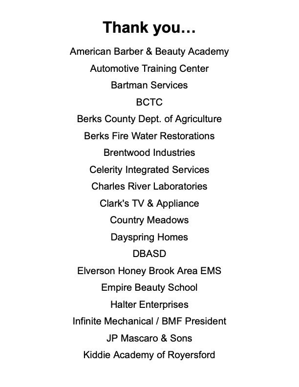 White page with text that reads: Thank you...American Barber & Beauty Academy, Automotive Training Center, Bartman Services, BCTC, Berks County Dept. of Agriculture, Berks Fire Water Restorations, Brentwood Industries, Celerity Integrated Services,  Charles River Laboratories, Clark's TV & Appliance, Country Meadows, Dayspring Homes, DBASD, Elverson Honey Brook Area EMS, Empire Beauty School, Halter Enterprises, Infinite Mechanical/BMF President, JP Mascaro & Sons, Kiddie Academy of Royersford,