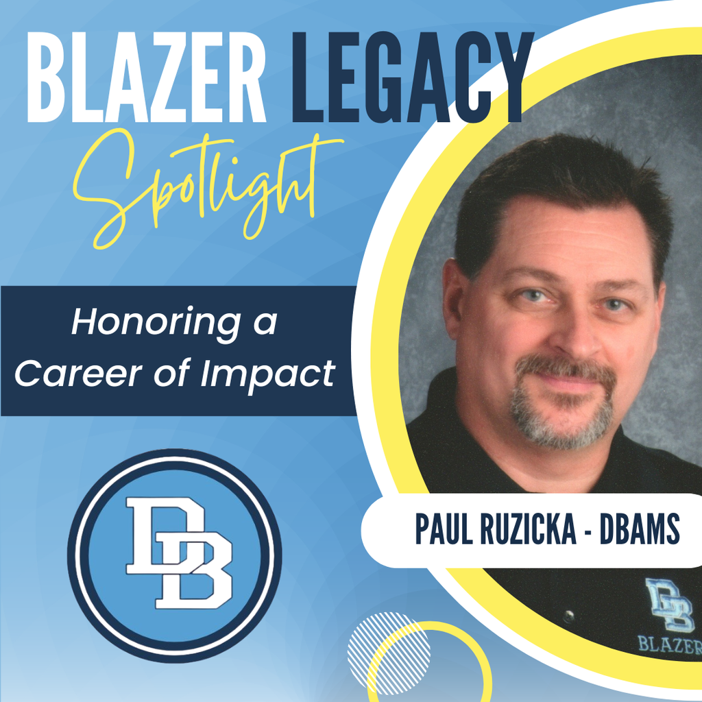 Blue, white and yellow design which reads Blazer Legacy Spotlight Honoring a Career of Impact Paul Ruzicka - DBAMS with a professional school portrait of Mr. Ruzicka wearing a black polo shirt with DB Blazers embroidered in blue. 