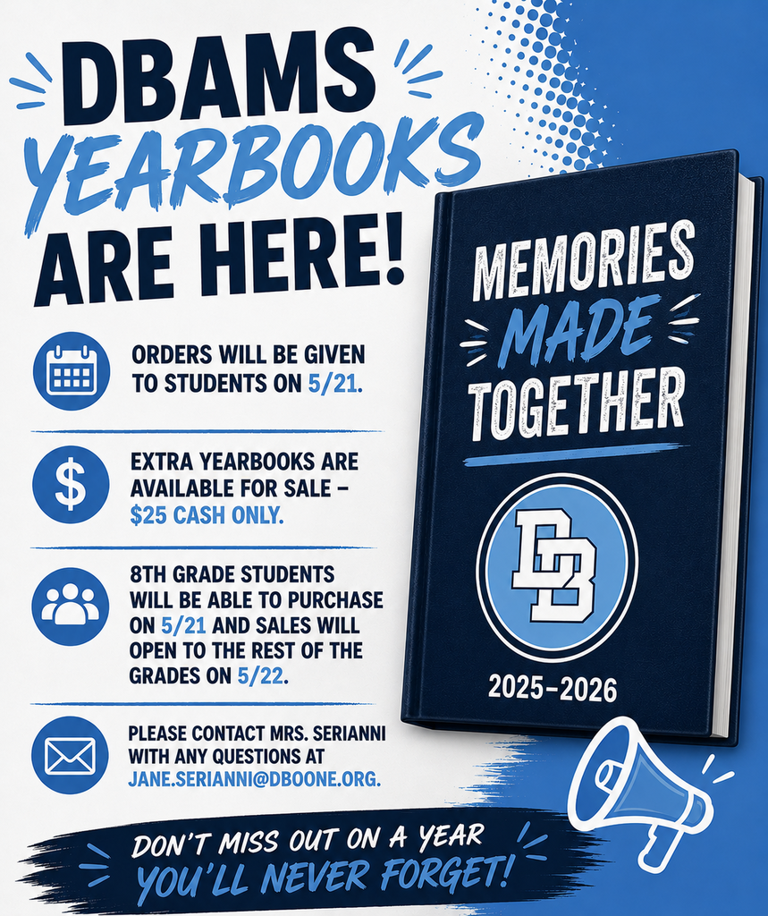 Graphic flyer with navy and Carolna blue colors. Reads: DBAMS Yearbooks are Here! Calendar Icon with Orders will be given to students on 5/21, Money Icon with Extra yearbooks are available for sale $25 Cash Only People Icon 8th grade students will be able to purchase on 5/21 and sales will open to the rest of the grades on 5/22 Mail Icon Please contact Mrs. Serianni with any questions at jane.serianni@dboone.org. Yearbook photo with Memories Made Together DB 2025-2026 Don't miss out on a year you'll never forget!