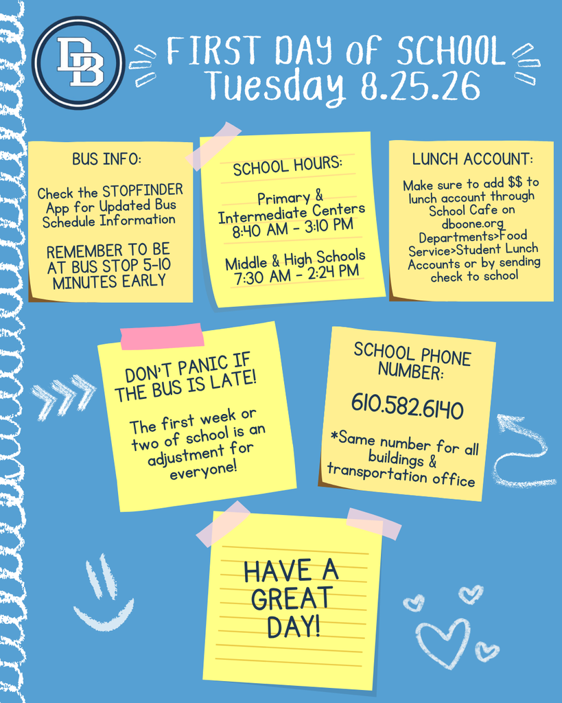 Back-to-school reminder graphic with a blue background and the Daniel Boone circular DB logo. The heading reads “First Day of School — Tuesday 8.25.26.” Six yellow note cards provide reminders: check the STOPfinder app for updated bus schedule information and arrive at bus stops 5–10 minutes early; Primary and Intermediate Centers hours are 8:40 a.m.–3:10 p.m. and Middle and High School hours are 7:30 a.m.–2:24 p.m.; add money to student lunch accounts through SchoolCafe on dboone.org or send a check to school; don’t panic if the bus is late because the first week or two is an adjustment for everyone; the school phone number is 610-582-6140 for all buildings and the transportation office; and a final note says, “Have a great day!”