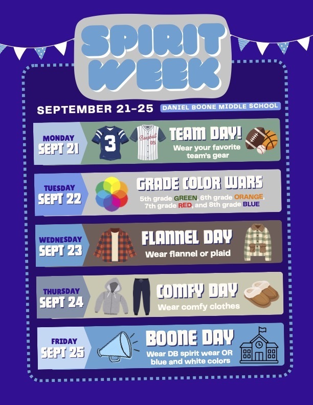 Spirit Week schedule for Daniel Boone Middle School, September 21–25. Monday, Sept. 21: Team Day—wear your favorite team’s gear. Tuesday, Sept. 22: Grade Color Wars—5th grade wear green, 6th grade orange, and 7th and 8th grade blue. Wednesday, Sept. 23: Flannel Day—wear flannel or plaid. Thursday, Sept. 24: Comfy Day—wear comfy clothes. Friday, Sept. 25: Boone Day—wear DB spirit wear or blue and white.
