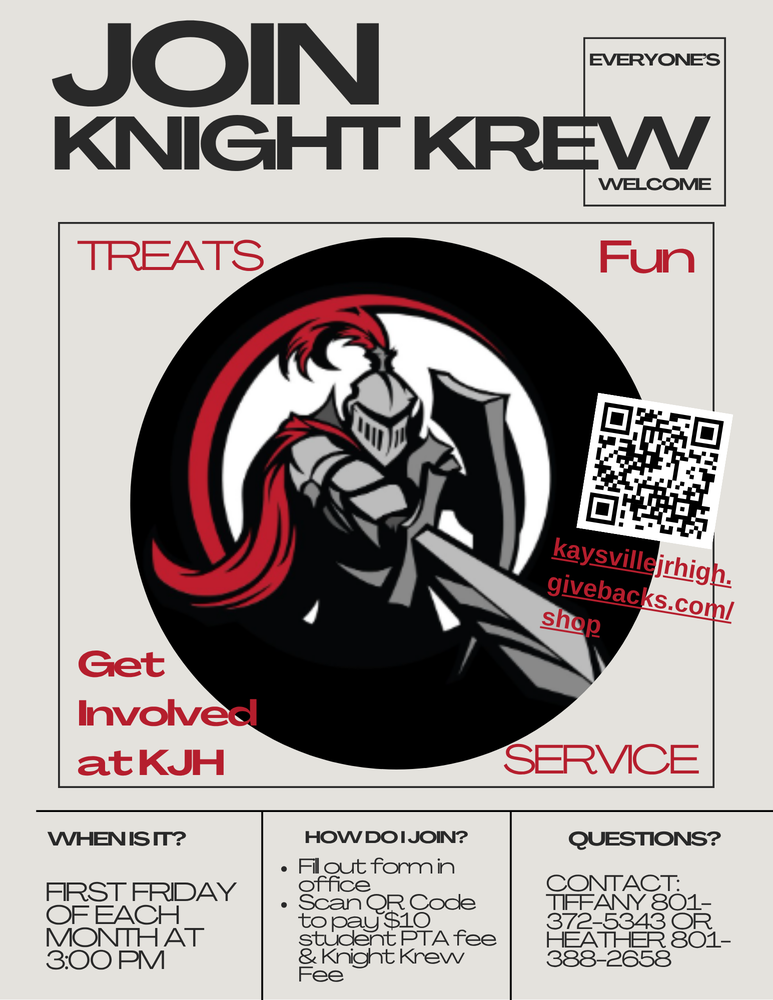 Image of kjh knight logo, a knight pointing a sword and holding a shield with a helmet and cape, image of a qr code. join knight krew everyone's welcome treats fun get involved at KJH service when is it? first friday of each month at 3:00 pm how do i join fill out form in office scan qr code to pay $10 student PTA fee & knight krew fee questions? contact tiffany 801-372-5343 or heather 901-388-2658 kaysvillejrhigh.givebacks.com/shop