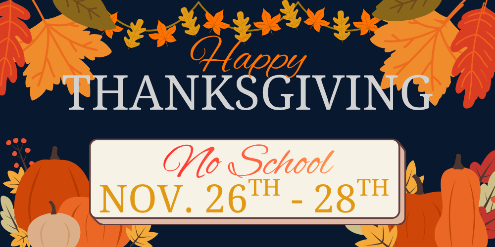 Happy Thanksgiving. No school Nov. 26th - 28th