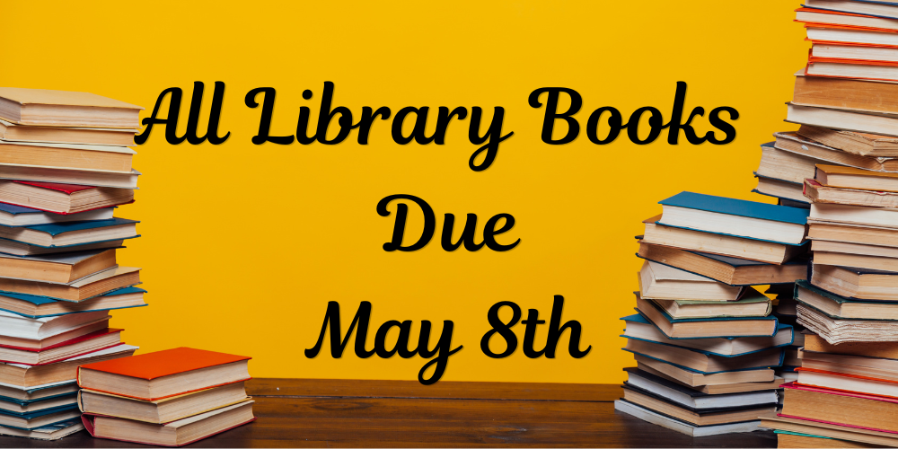 All Library Books Due May 8th black text with Yellow Background and books stacked on each side