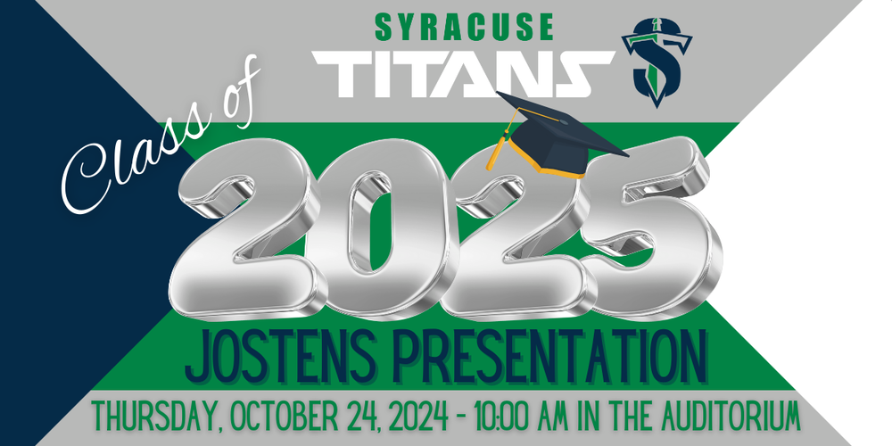 Syracuse Titans Class of 2025 Jostens Presentation Thursday, October 24, 2024 10:00am in the auditorium