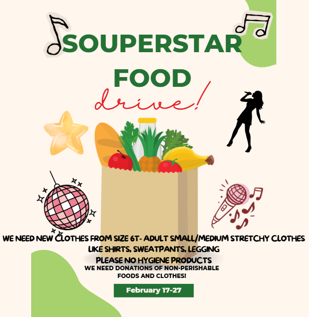 SUPERSTAR FOOD DRIVE, WE NEED NEW CLOTHES FOR SIZE 6t- ADULT SIZE SMALL/MEDIUM STRETCHY CLOTHES LIKE SHIRTS, SWEATPANTS, LEGGINGS. PLEASE NO HYGIENE PRODUCTS, WE NEED DONTATIONS OF NON-PERISHABLE FOODS AND CLOTHES! FEBRUARY 17TH-27TH