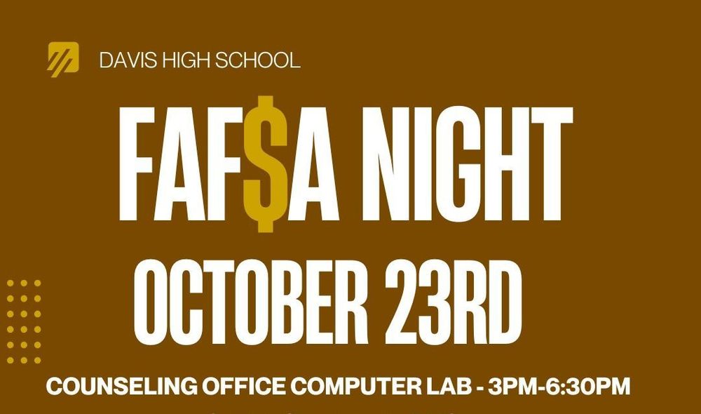 Fafsa Night Davis High October 23rd counseling office computer lab 3-6:30 pm