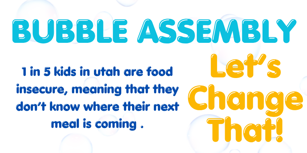 Promotional graphic with a light gray background and faint bubble illustrations. Large blue text at the top reads “Bubble Assembly.” On the left, dark blue text says, “1 in 5 kids in Utah are food insecure, meaning that they don’t know where their next meal is coming.” On the right, large yellow text reads, “Let’s Change That!”