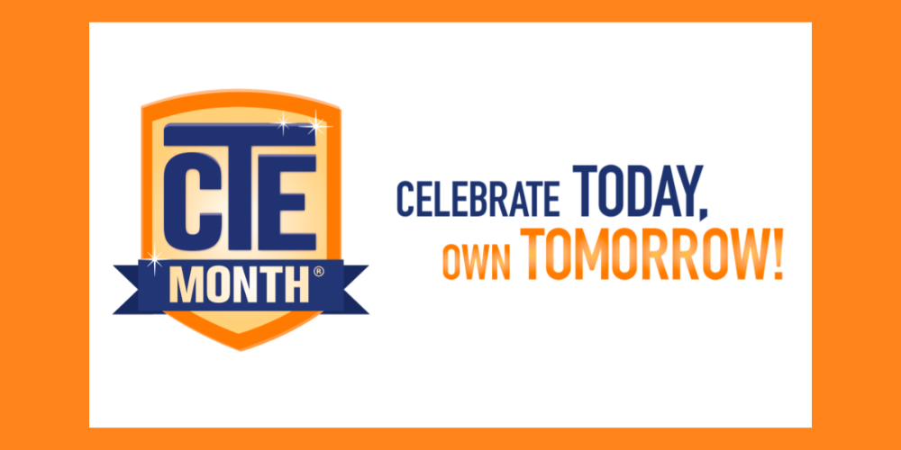 CTE Month. Celebrate Today, Own Tomorrow!