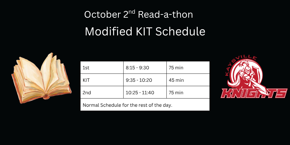 image of an open book and the kjh knights logo a knight pointing a sword holding a shield kaysville knighs. october 2nd read-a-thon modified kit schedule 1st 8:15-9:15 75 min kit 9:35-10:20 45 min 2nd 10:25-11:40 75 min normal schedule for the rest of the day.