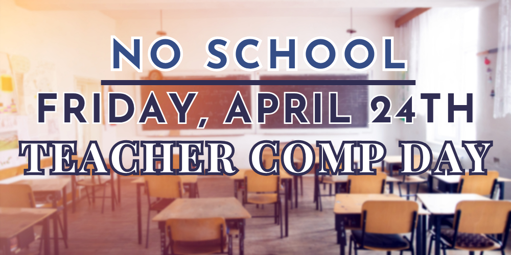 No school Friday, April 24th teacher comp day