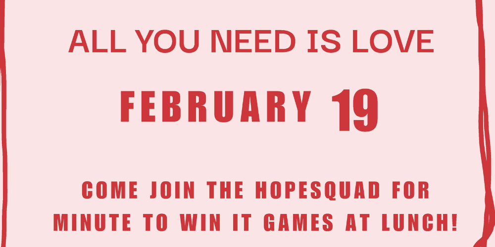 all you need is love february 19 come join the hopesquad for minute to win it games at lunch!