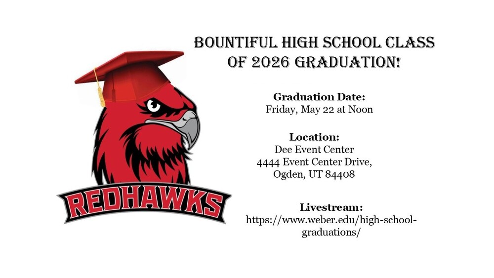 Bountiful High School Class of 2026 Graduation! Graduation Date: Friday, May 22 at Noon, Location: Dee Event Center, 4444 Event Center Drive, Ogden, UT 84408, Live Stream: https://www.weber.edu/high-school-graduations/