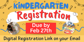 Kindergarten Registration due by February 27th. There is a digital registration link available.