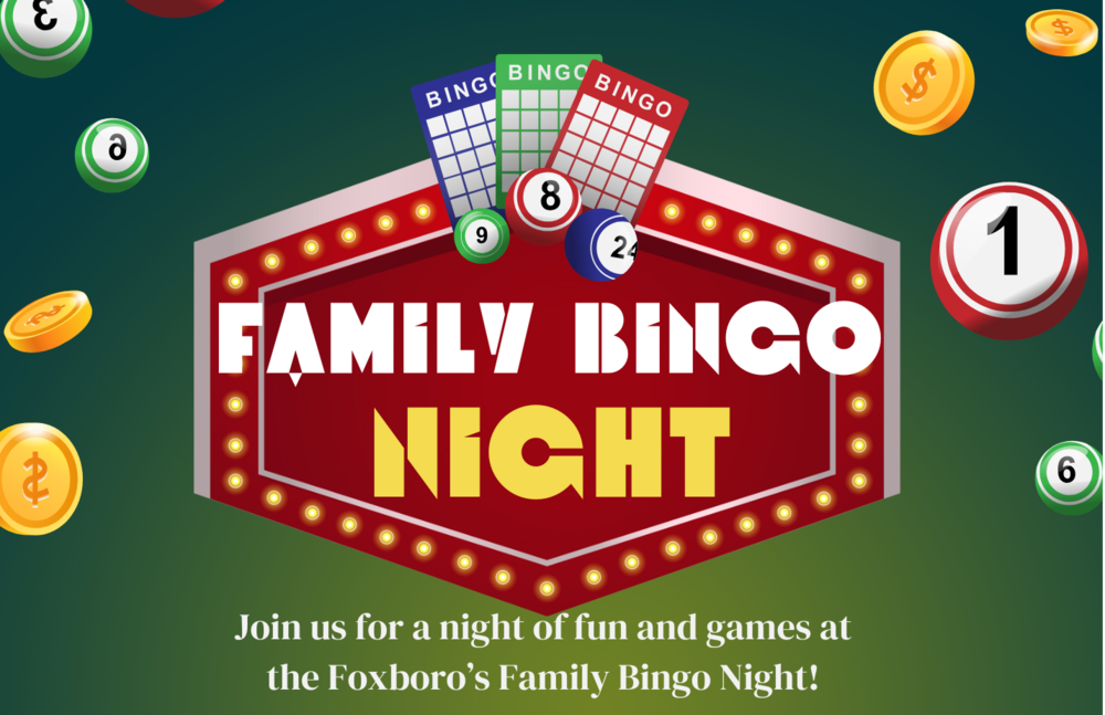 Family Bingo Night: Join us for a night of fun and games at the Foxboro's Family Bingo Night! Lucky winners will receive exciting prizes! FREE EVENT Thursday, September 25, 2025 6:00-7:30pm All students must be accompanied by a parent/guardian. Concessions will be on sale ranging from 25 cents- $2