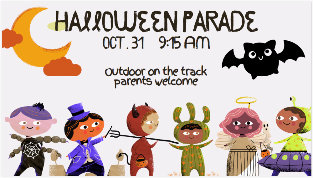 Halloween Parade Oct. 31 9:15 AM Outdoor on the track: PARENTS WELCOME