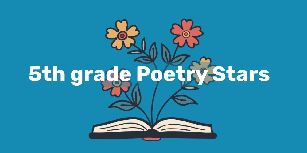 Graphic with a blue background showing an open book at the bottom with flowers growing out of it, and the text “5th grade Poetry Stars” displayed above.
