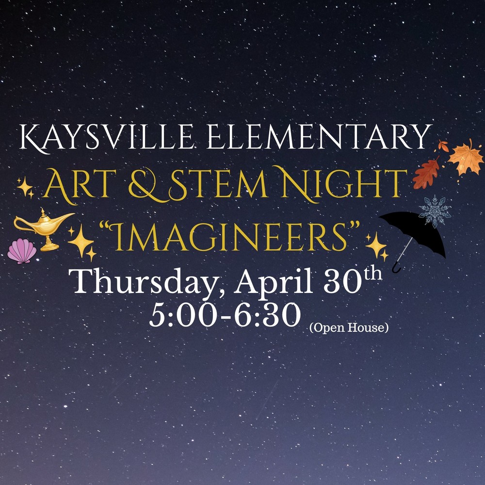 Kaysville Elementary Art & Stem Night "Imagineers" Thursday, April 30th 5:00 - 6:30 (open house)