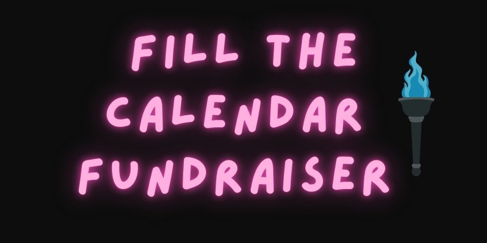 Neon pink text on a black background reads “Fill the Calendar Fundraiser.” To the right of the text is a torch with a blue flame.