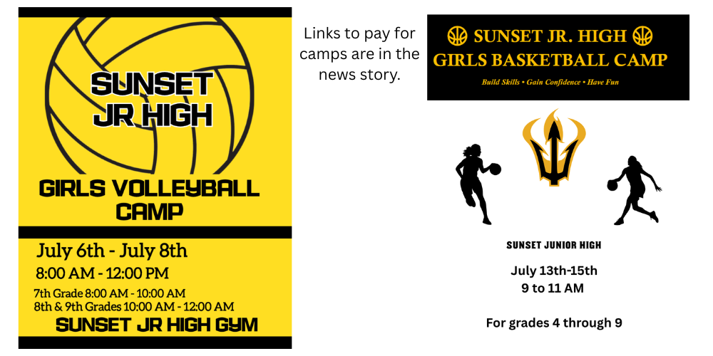 Girls Volleyball Camp on July 6th - 8th (8AM to 12) in the Sunset Junior High Gym, and  Girls Basketball Camp on July 13th - 16th (9 to 11 AM) in the gym with links to pay in the news story.