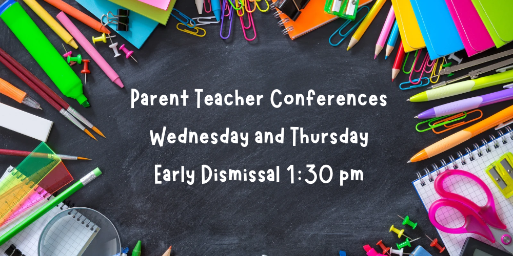 Parent Teacher Conferences Wednesday and Thursday Early Dismissal 1:30pm