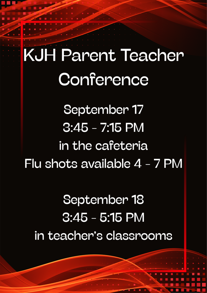 decorative image kjh parent teacher conference september 17 3:45 - 7:15 pm in the cafeteria flu shots available 4 - 7 pm september 18 3:45 - 5:15 pm in teacher's classrooms