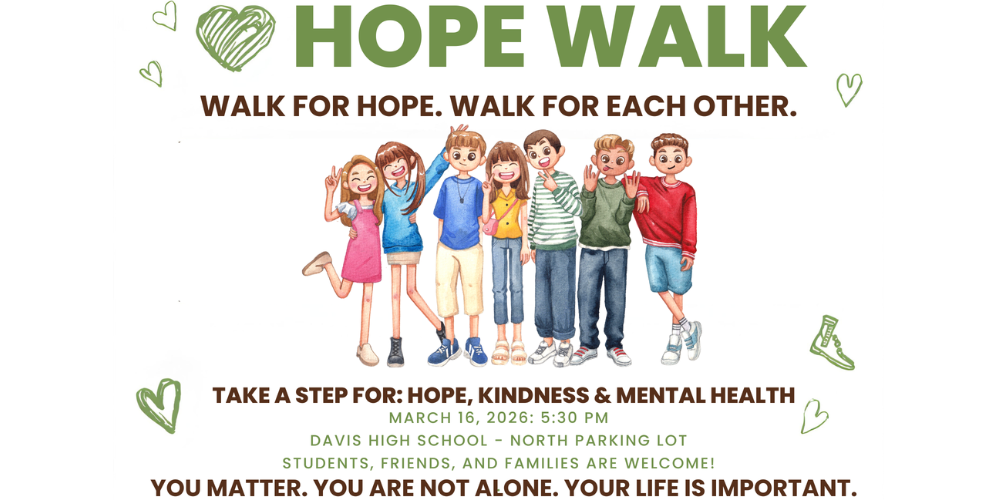 image of cartoon students posing smiling and making faces hope walk walk for hope. walk for each other. take a step for :hope, kindness & mental health march 16, 2026: 5:30 pm davis high school - north parking lot students friend and families are welcome! you matter. you are not alone. your life is important.