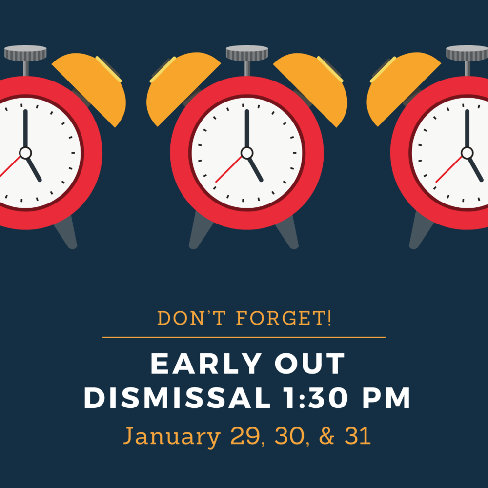 Don't Forget! Early Out Dismissal 1:30 PM January 29, 30, & 31
