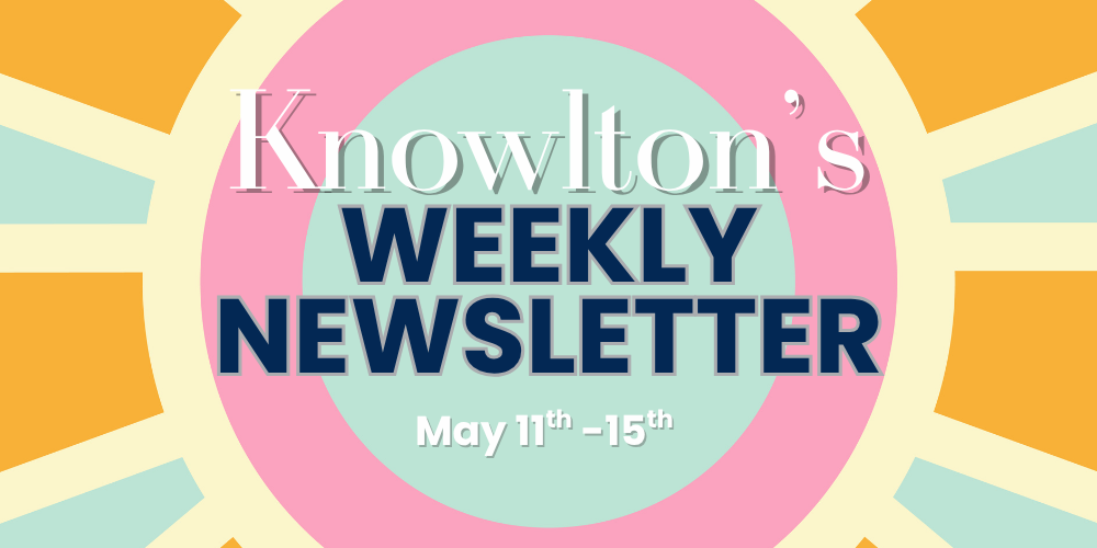 Knowlton's weekly newsletter May 11-15