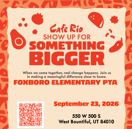 Cafe Rio, Show up for something bigger. When we come together, real change happens. Join us in making a meaningful difference close to home. FOXBORO ELEMENTARY PTA; September 23, 2026. 550 W 500 S, West Bountiful, UT 84010
