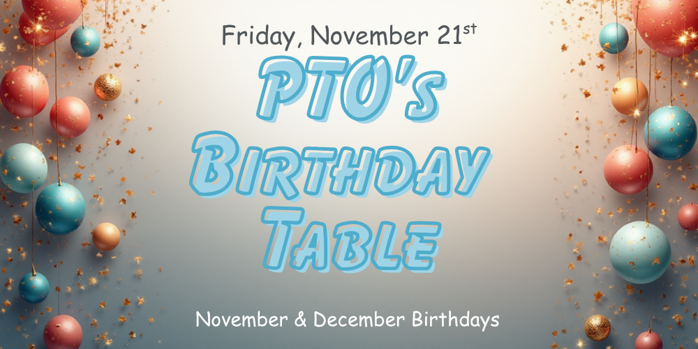Friday, November 21st PTO"s Birthday Table November & December Birthdays