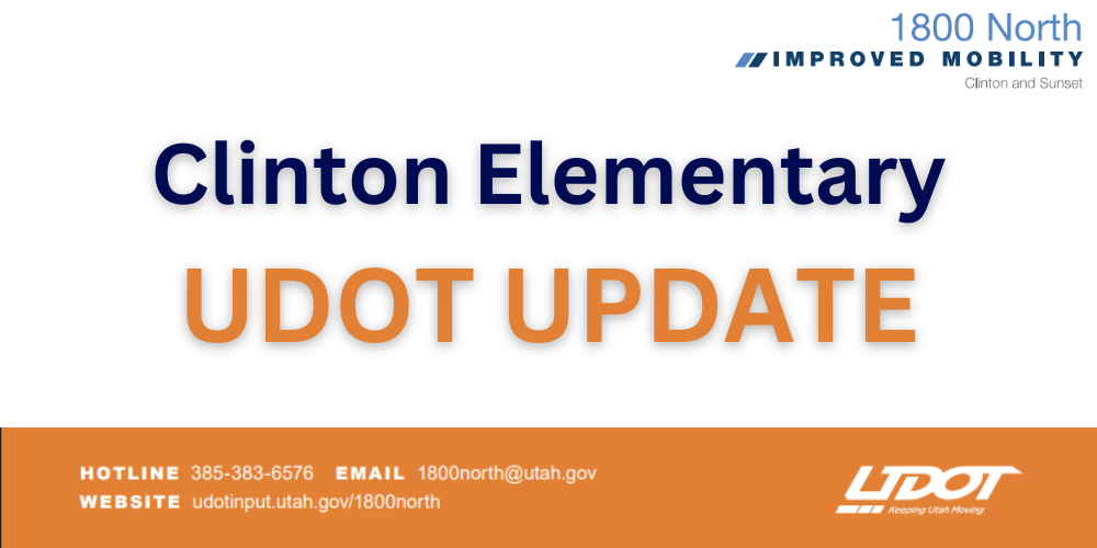 Clinton Elementary - UDOT UPDATE - 1800 North Improved Mobility Clinton and Sunset  - UDOT Contact Information and Logo
