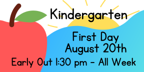 Kindergarten First Day August 20 Early out 1:30 pm all week