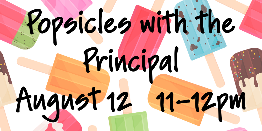 Popsicles with the Principal August 12 11-12pm