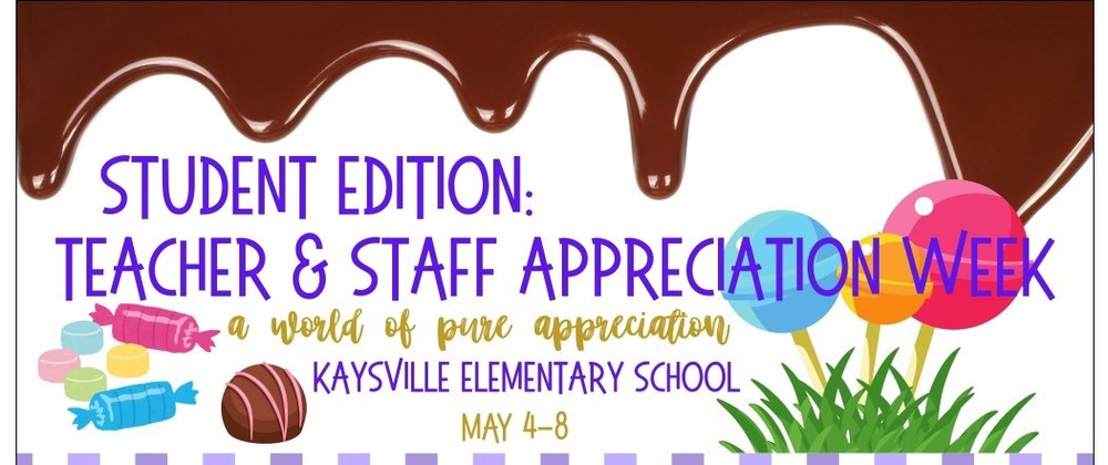 Student Edition: Teacher & Staff Appreciation Week, a world of pure appreciation Kaysville Elementary School May 4-8