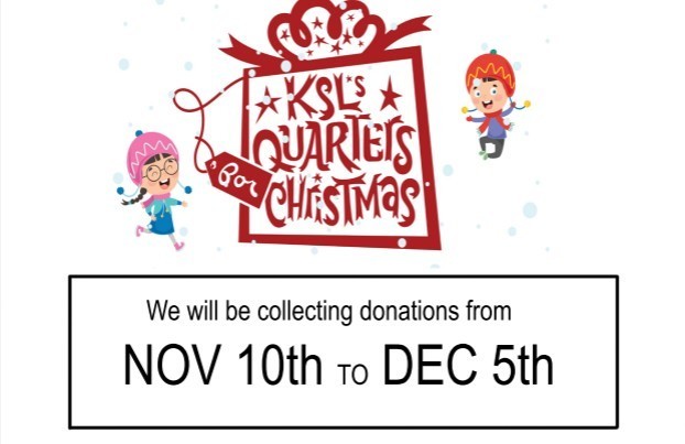 KSL's Quarters for Christmas  We will be collecting donations from NOV 10th to DEC 5th