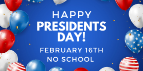 Happy Presidents Day! February 16th - No School.