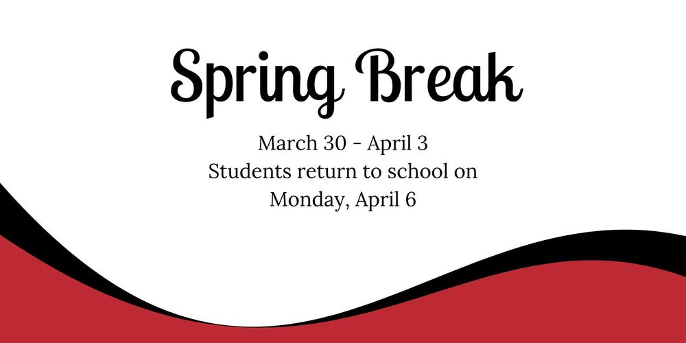 Words read "Spring Break March 30-April 3 Students return to school on Monday, April 6."