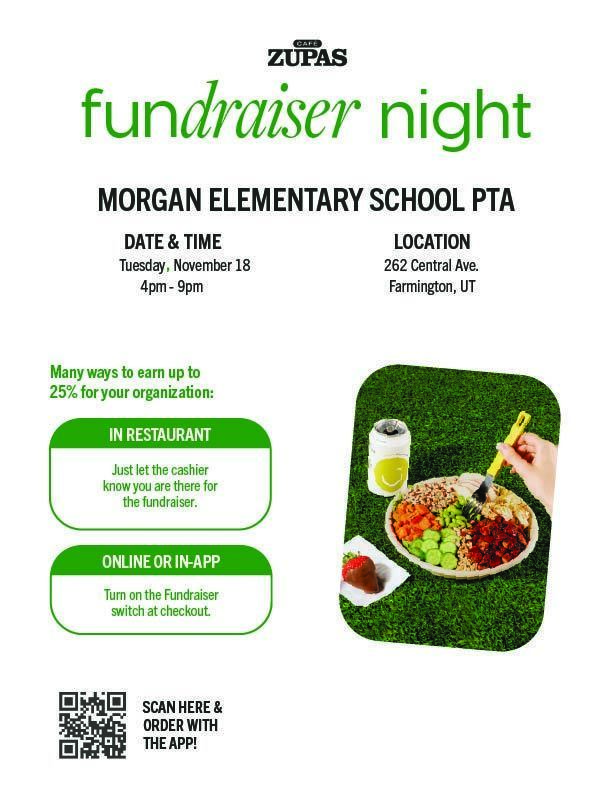 Morgan Elementary PTA is partnering with Cafe Zupas in Station Park for a Dine-to-Donate fundraiser! Come to Cafe Zupas for a house-made meal and Morgan Elementary School PTA will earn up to 25% back! Mark your calendars and order your favorites on Tuesday, November 18th from 4pm-9pm. Showing your support has never been so simple. Orders can be made in-restaurant (just let them know you are there for the fundraiser) or online/in-app (turn on the Fundraiser switch at checkout).  All proceeds go to help pay for field trips and for school events.  Thank you for your support!